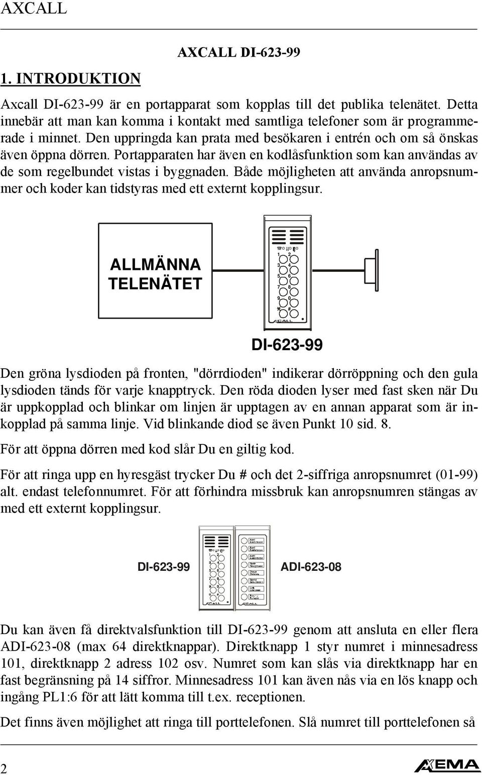 Portapparaten har även en kodlåsfunktion som kan användas av de som regelbundet vistas i byggnaden. Både möjligheten att använda anropsnummer och koder kan tidstyras med ett externt kopplingsur.