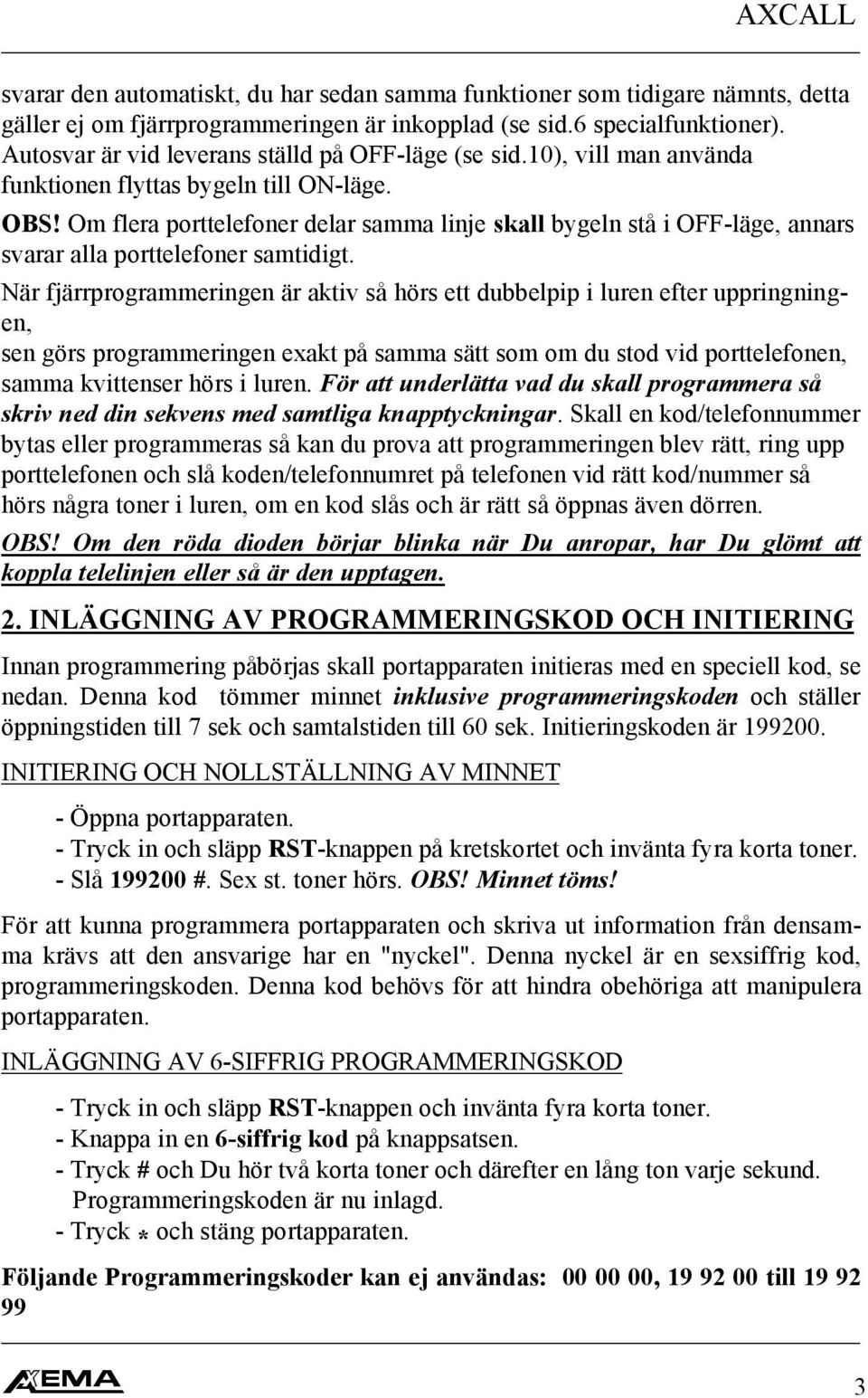 Om flera porttelefoner delar samma linje skall bygeln stå i OFF-läge, annars svarar alla porttelefoner samtidigt.