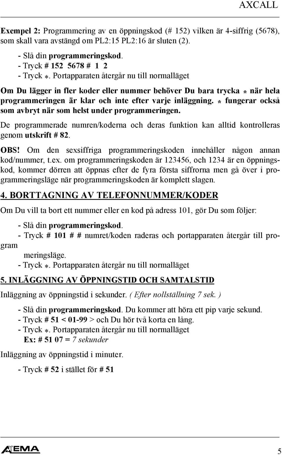 * fungerar också som avbryt när som helst under programmeringen. De programmerade numren/koderna och deras funktion kan alltid kontrolleras genom utskrift # 82. OBS!