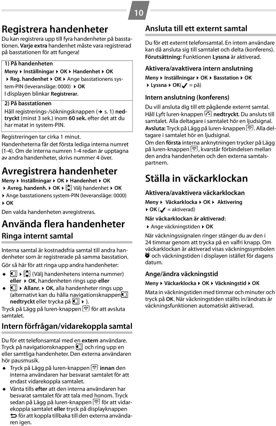 2) På basstationen Håll registrerings-/sökningsknappen ( s. 1) nedtryckt (minst 3 sek.) inom 60 sek. efter det att du har matat in system-pin. Registreringen tar cirka 1 minut.