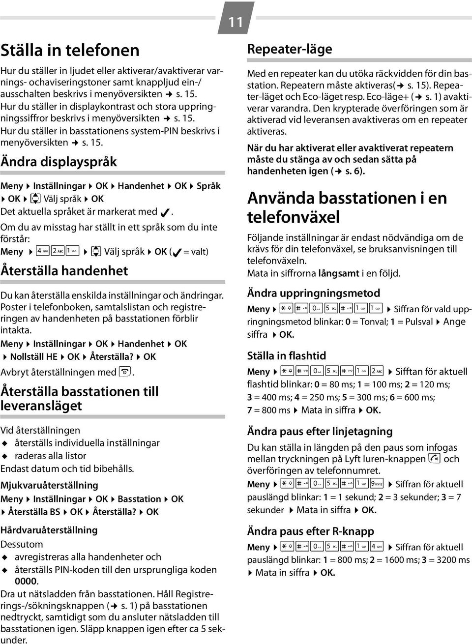 Hur du ställer in basstationens system-pin beskrivs i menyöversikten s. 15. Ändra displayspråk Meny Inställningar OK Handenhet OK Språk OK q Välj språk OK Det aktuella språket är markerat med.