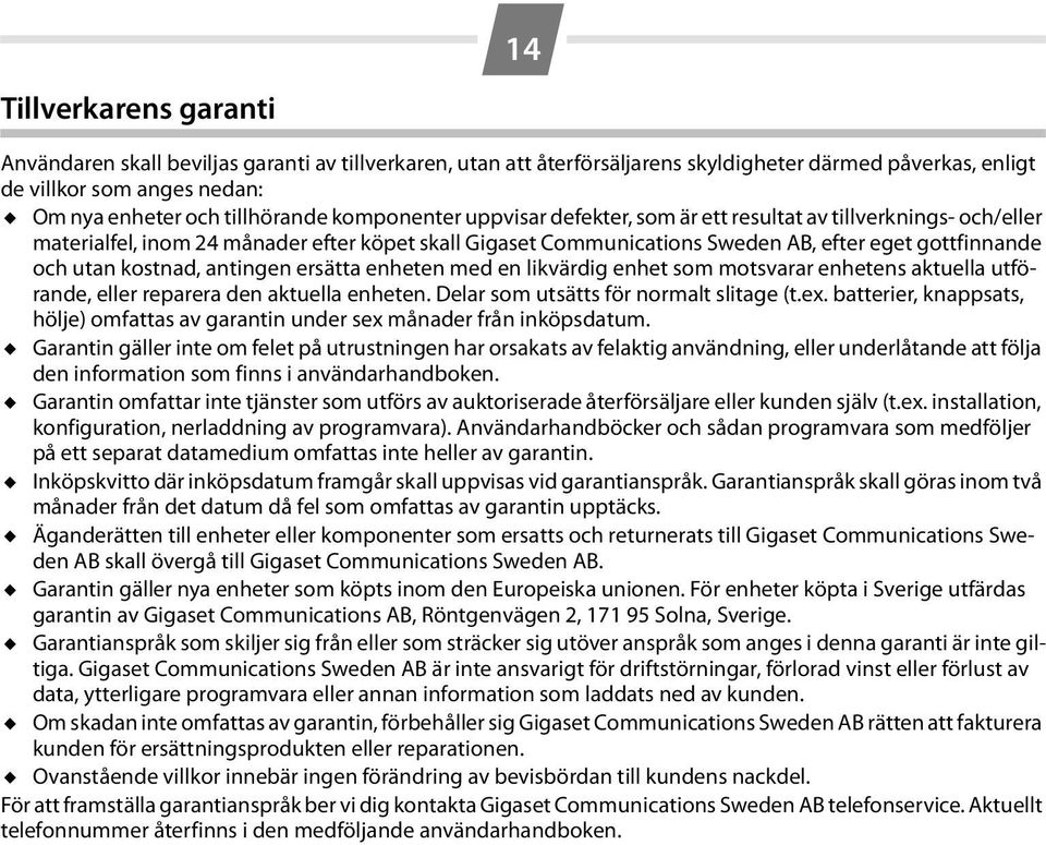 kostnad, antingen ersätta enheten med en likvärdig enhet som motsvarar enhetens aktuella utförande, eller reparera den aktuella enheten. Delar som utsätts för normalt slitage (t.ex.