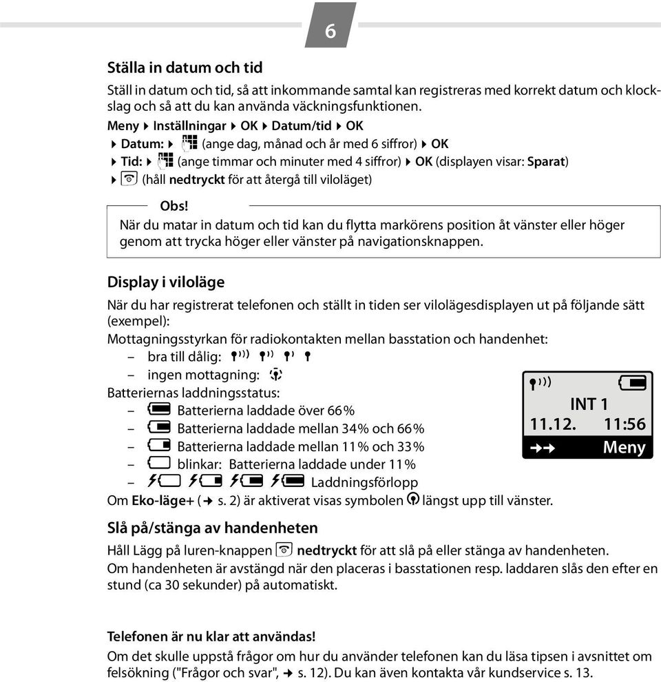 viloläget) Obs! När du matar in datum och tid kan du flytta markörens position åt vänster eller höger genom att trycka höger eller vänster på navigationsknappen.