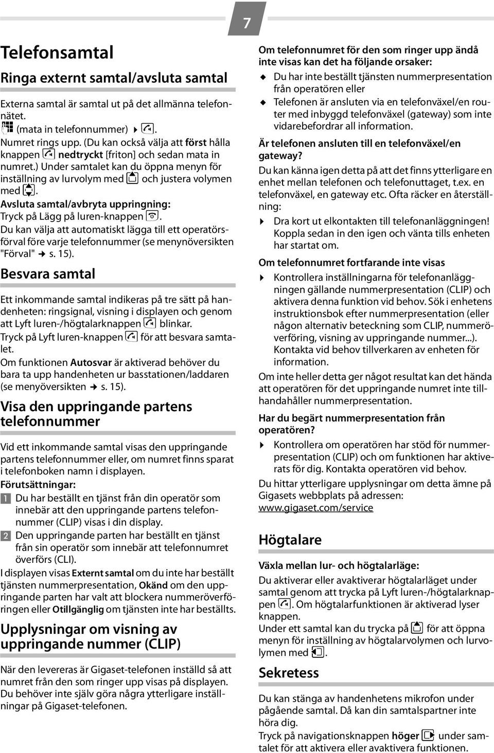 Avsluta samtal/avbryta uppringning: Tryck på Lägg på luren-knappen a. Du kan välja att automatiskt lägga till ett operatörsförval före varje telefonnummer (se menynöversikten "Förval" s. 15).