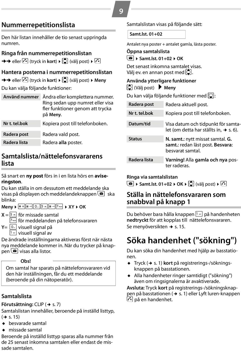 Använd nummer Nr t. tel.bok Radera post Radera lista Ändra eller komplettera nummer. Ring sedan upp numret eller visa fler funktioner genom att trycka på Meny. Kopiera post till telefonboken.