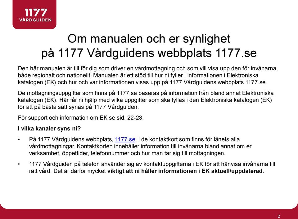 De mottagningsuppgifter som finns på 1177.se baseras på information från bland annat Elektroniska katalogen (EK).