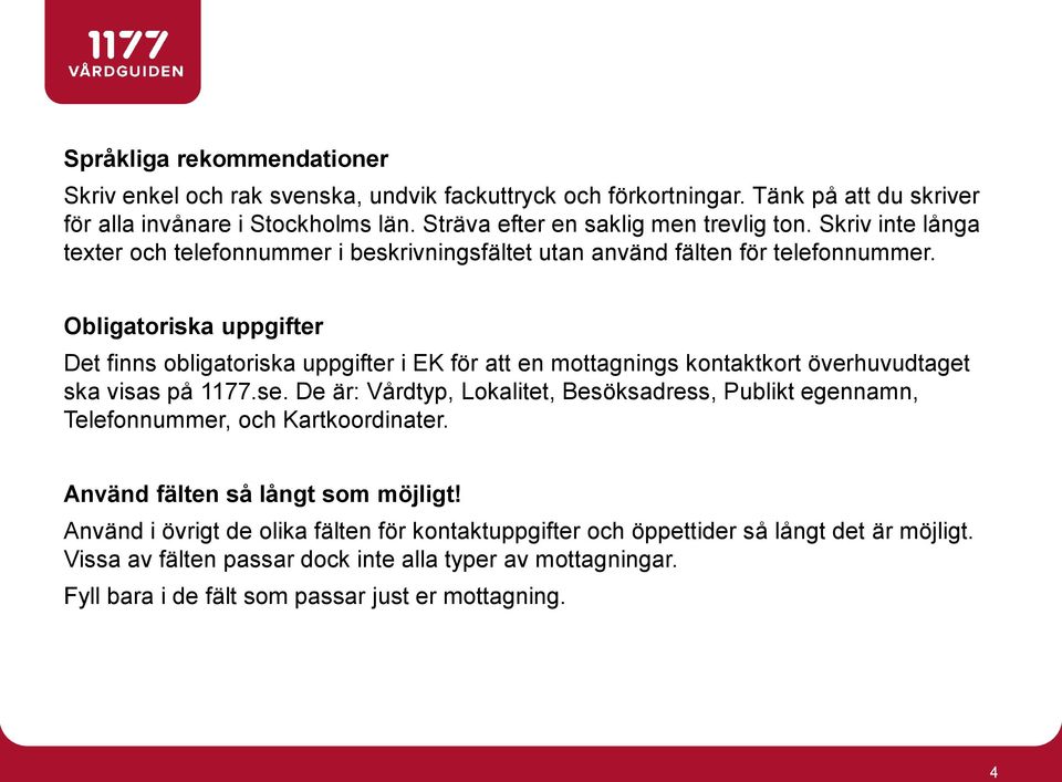 Obligatoriska uppgifter Det finns obligatoriska uppgifter i EK för att en mottagnings kontaktkort överhuvudtaget ska visas på 1177.se.