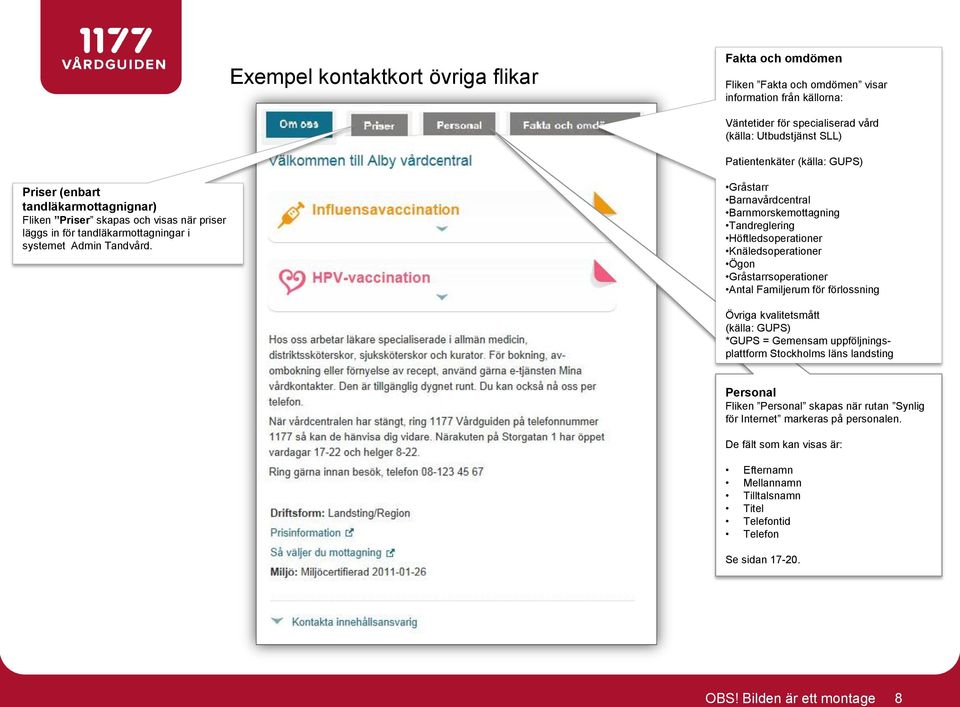 Gra starr Barnava rdcentral Barnmorskemottagning Tandreglering Höftledsoperationer Kna ledsoperationer Ögon Gra starrsoperationer Antal Familjerum för förlossning Övriga kvalitetsmått (källa: GUPS)