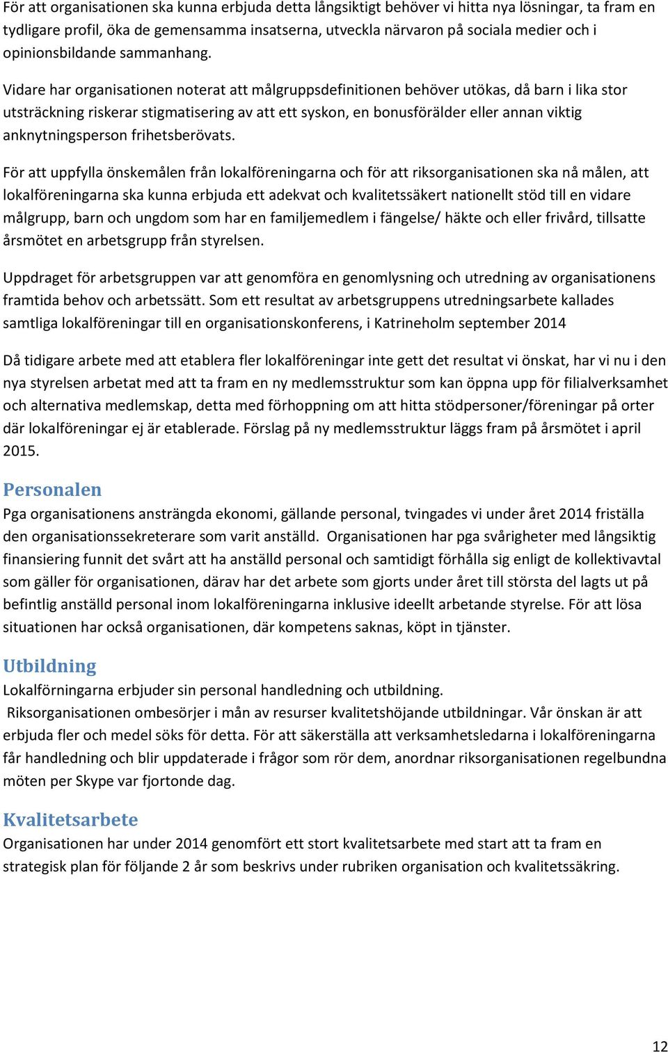 Vidare har organisationen noterat att målgruppsdefinitionen behöver utökas, då barn i lika stor utsträckning riskerar stigmatisering av att ett syskon, en bonusförälder eller annan viktig