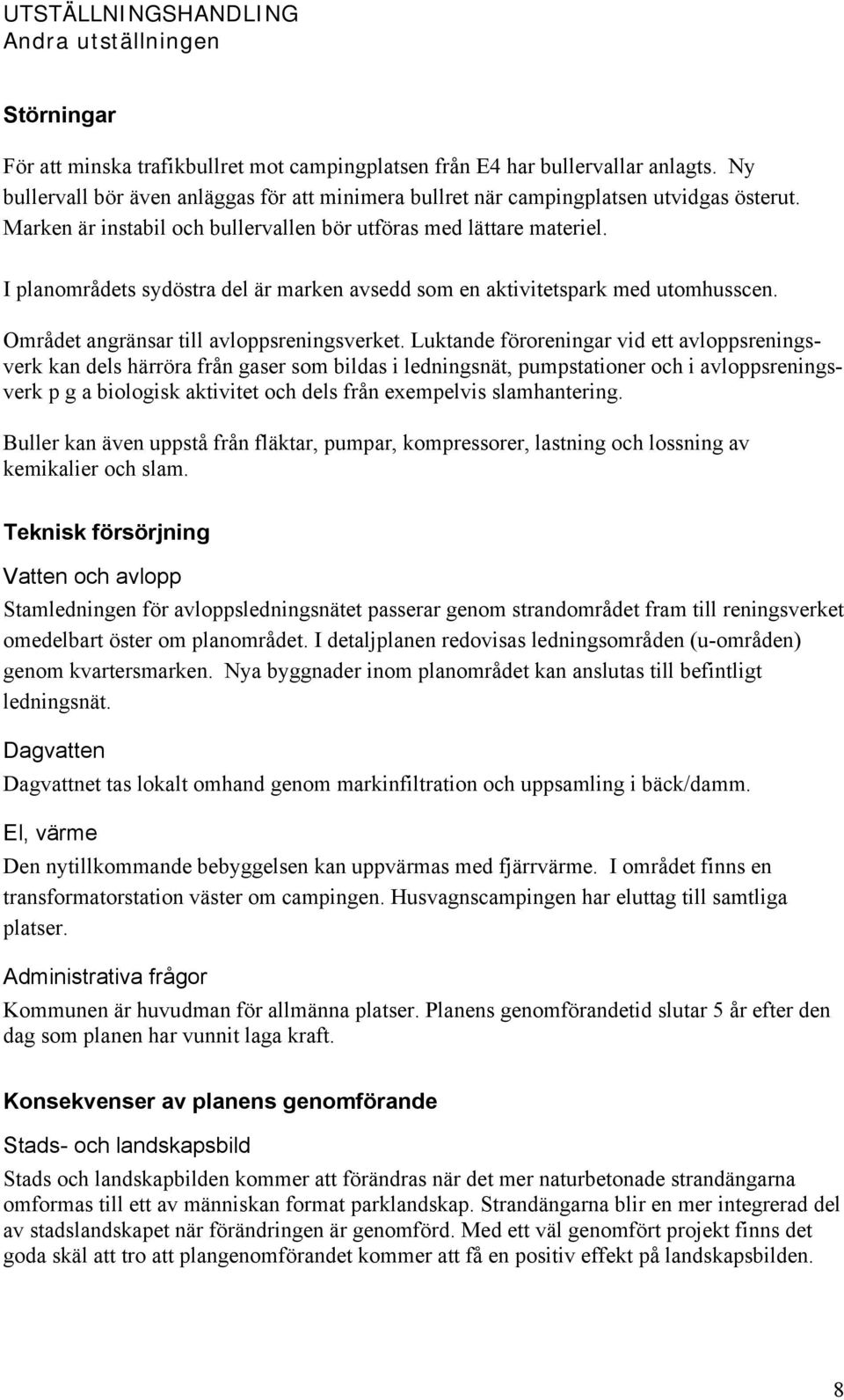 Luktande föroreningar vid ett avloppsreningsverk kan dels härröra från gaser som bildas i ledningsnät, pumpstationer och i avloppsreningsverk p g a biologisk aktivitet och dels från exempelvis