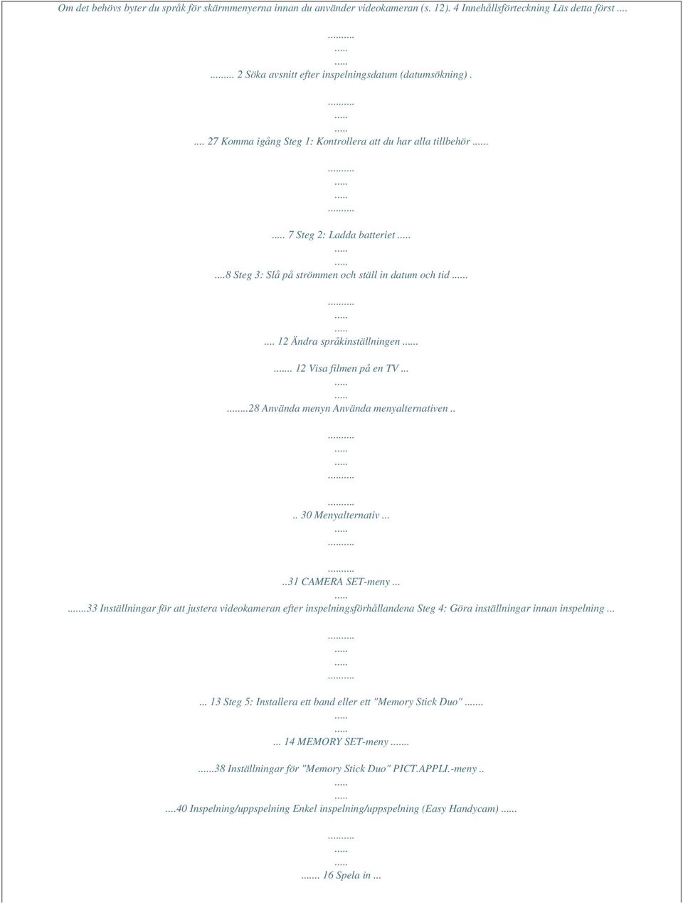 .. 12 Visa filmen på en TV......28 Använda menyn Använda menyalternativen.... 30 Menyalternativ.....31 CAMERA SET-meny.