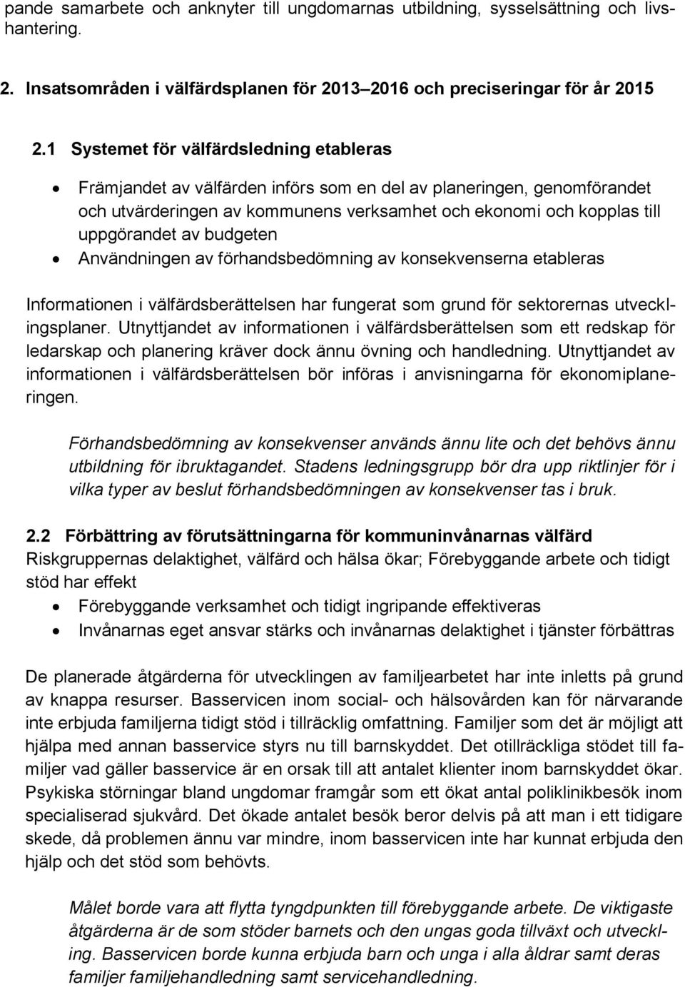 budgeten Användningen av förhandsbedömning av konsekvenserna etableras Informationen i välfärdsberättelsen har fungerat som grund för sektorernas utvecklingsplaner.