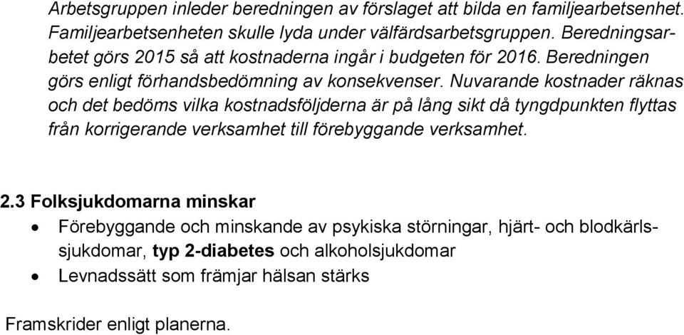 Nuvarande kostnader räknas och det bedöms vilka kostnadsföljderna är på lång sikt då tyngdpunkten flyttas från korrigerande verksamhet till förebyggande