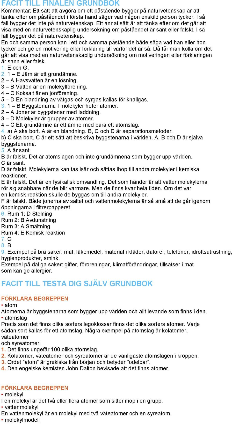 I så fall bygger det på naturvetenskap. En och samma person kan i ett och samma påstående både säga vad han eller hon tycker och ge en motivering eller förklaring till varför det är så.