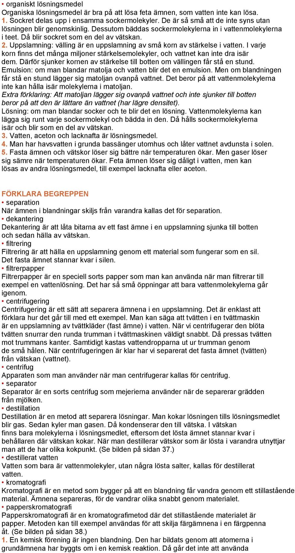 Uppslamning: välling är en uppslamning av små korn av stärkelse i vatten. I varje korn finns det många miljoner stärkelsemolekyler, och vattnet kan inte dra isär dem.