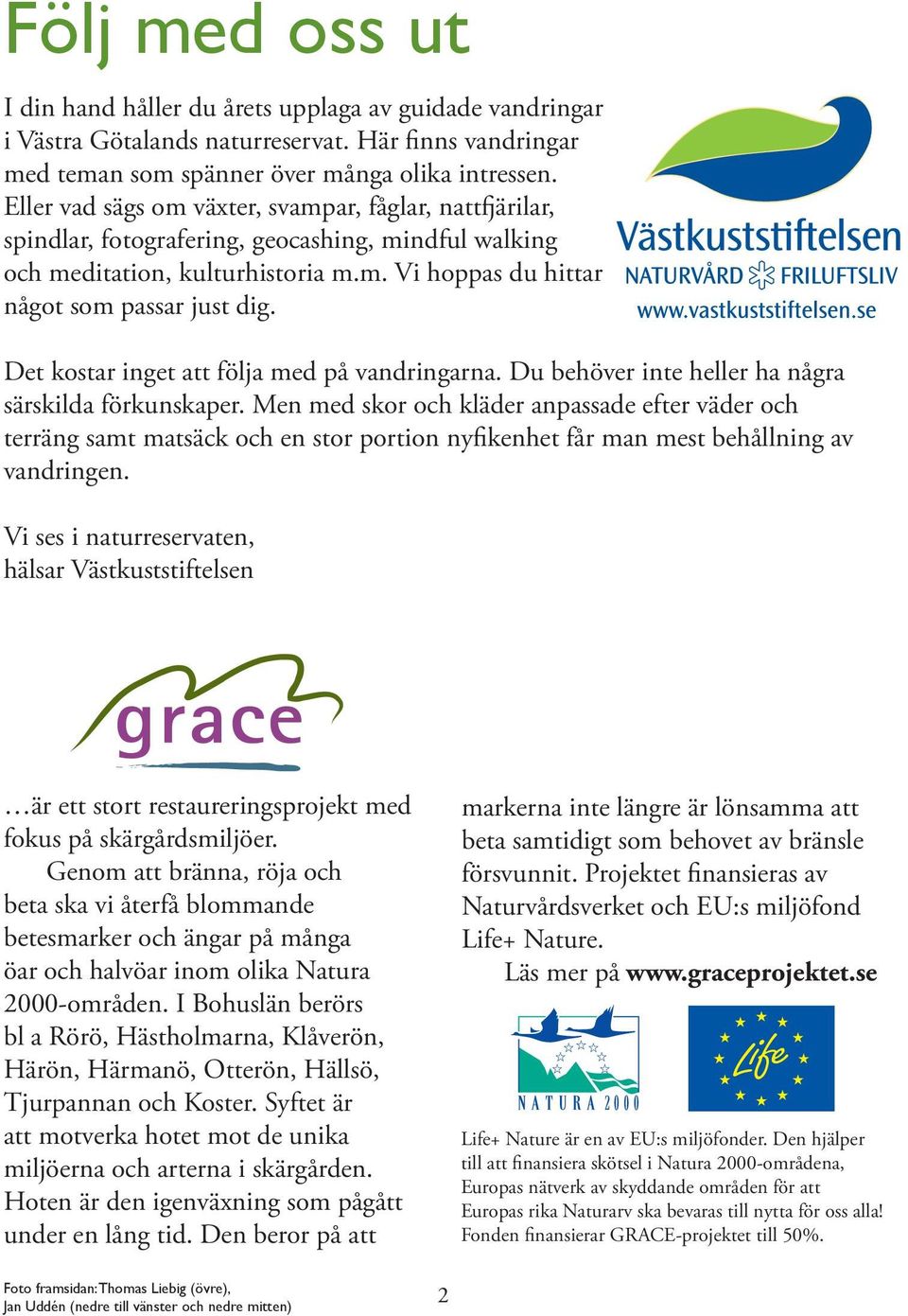 Det kostar inget att följa med på vandringarna. Du behöver inte heller ha några särskilda förkunskaper.
