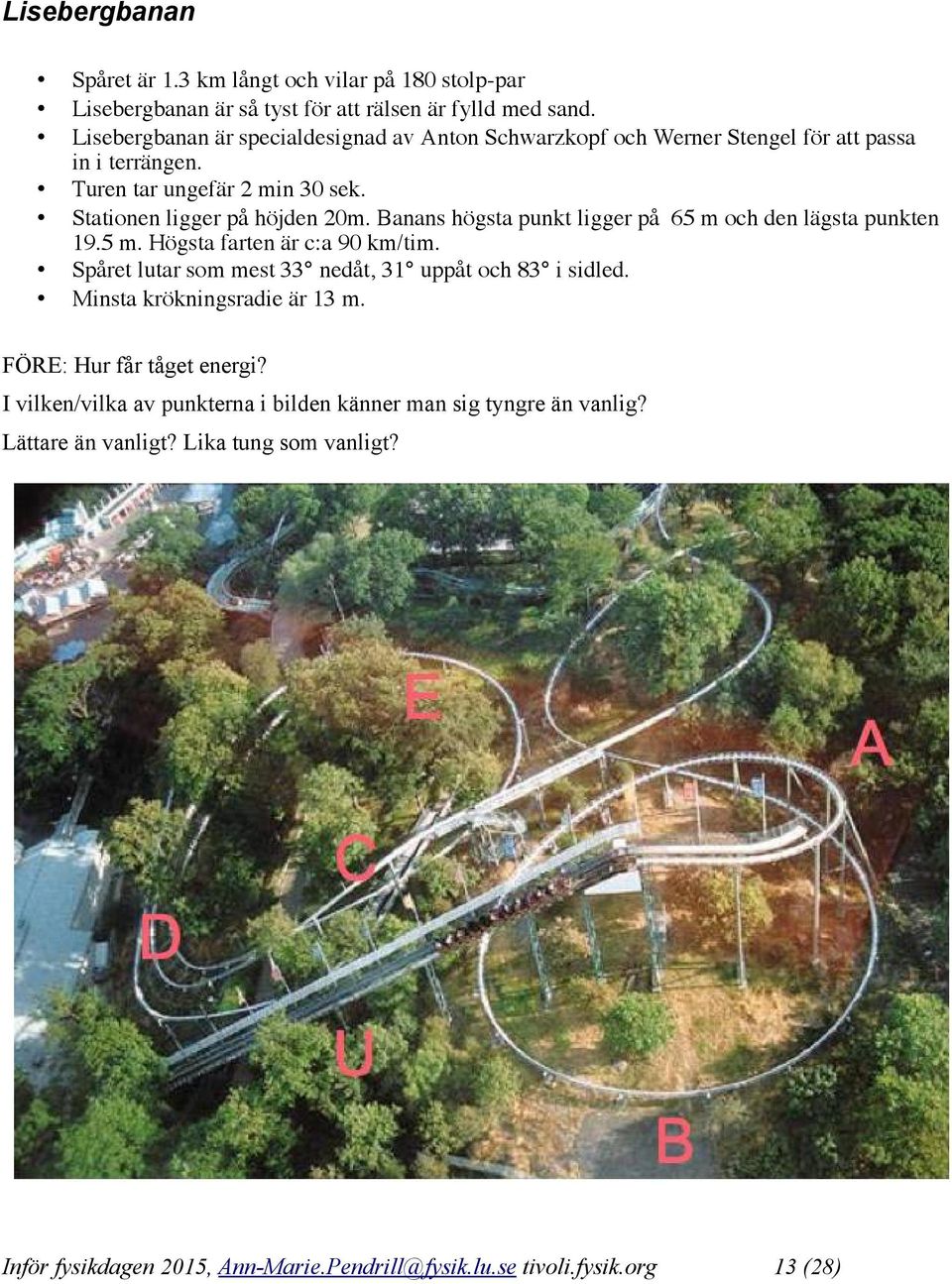 Stationen ligger på höjden 20m. Banans högsta punkt ligger på 65 m och den lägsta punkten 19.5 m. Högsta farten är c:a 90 km/tim.