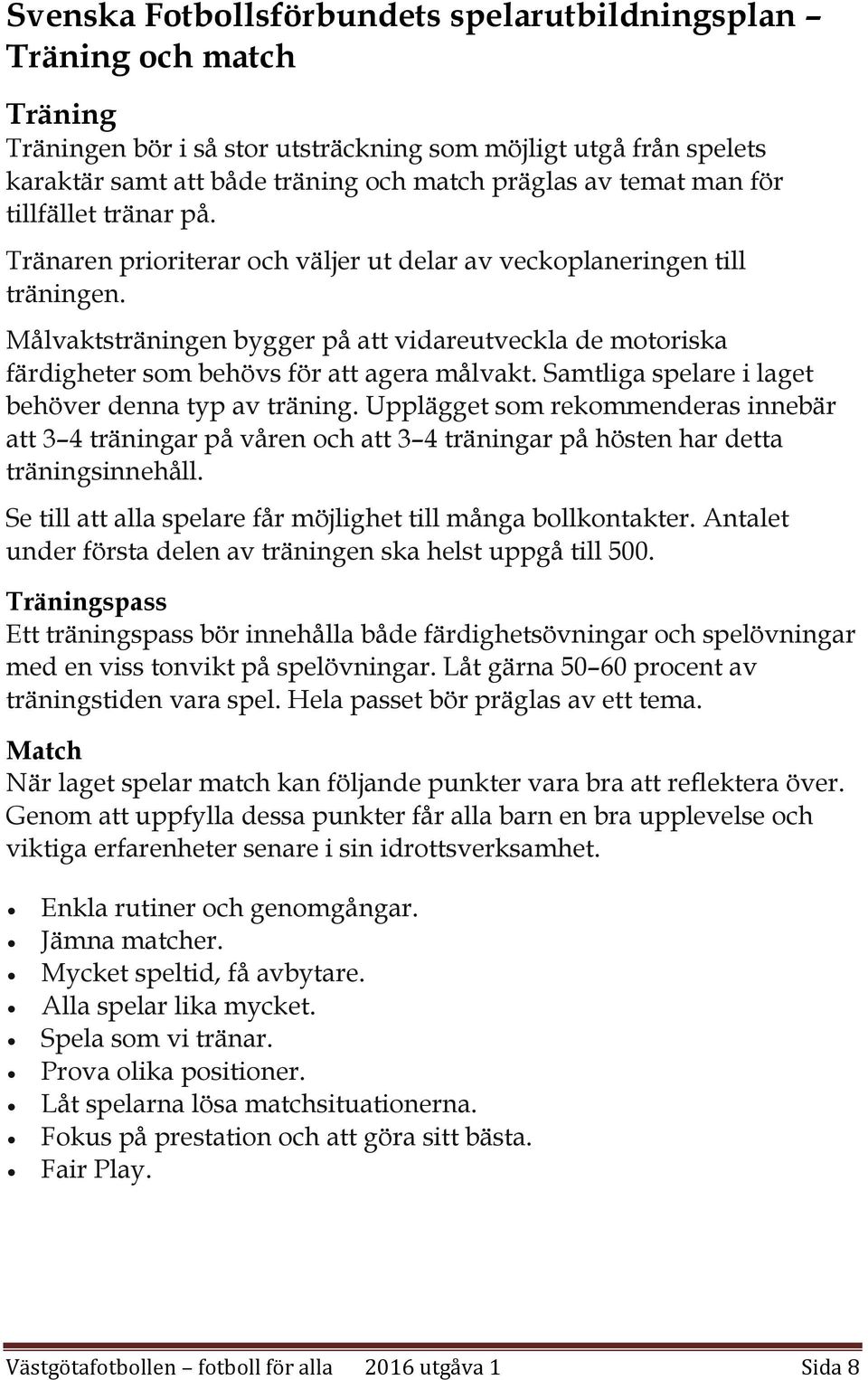 Målvaktsträningen bygger på att vidareutveckla de motoriska färdigheter som behövs för att agera målvakt. Samtliga spelare i laget behöver denna typ av träning.