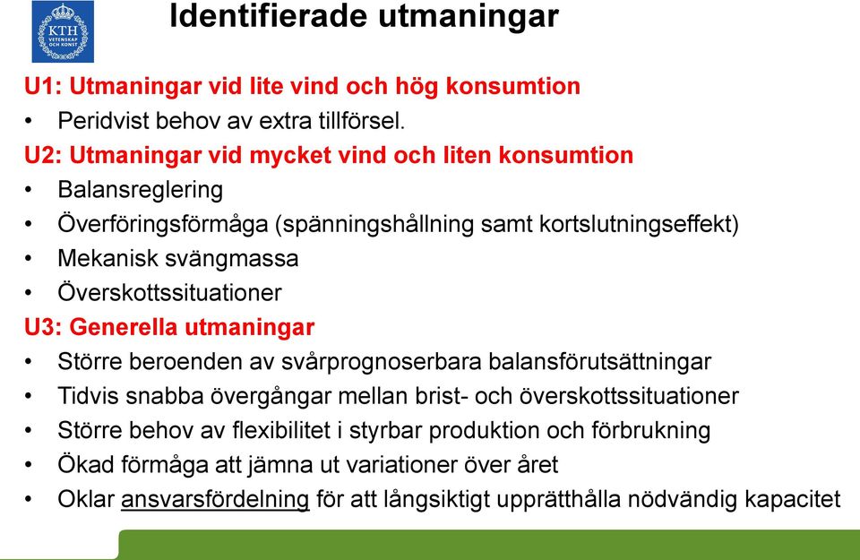 Överskottssituationer U3: Generella utmaningar Större beroenden av svårprognoserbara balansförutsättningar Tidvis snabba övergångar mellan brist- och