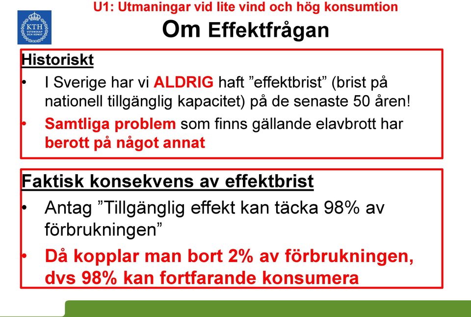 Samtliga problem som finns gällande elavbrott har berott på något annat Faktisk konsekvens av