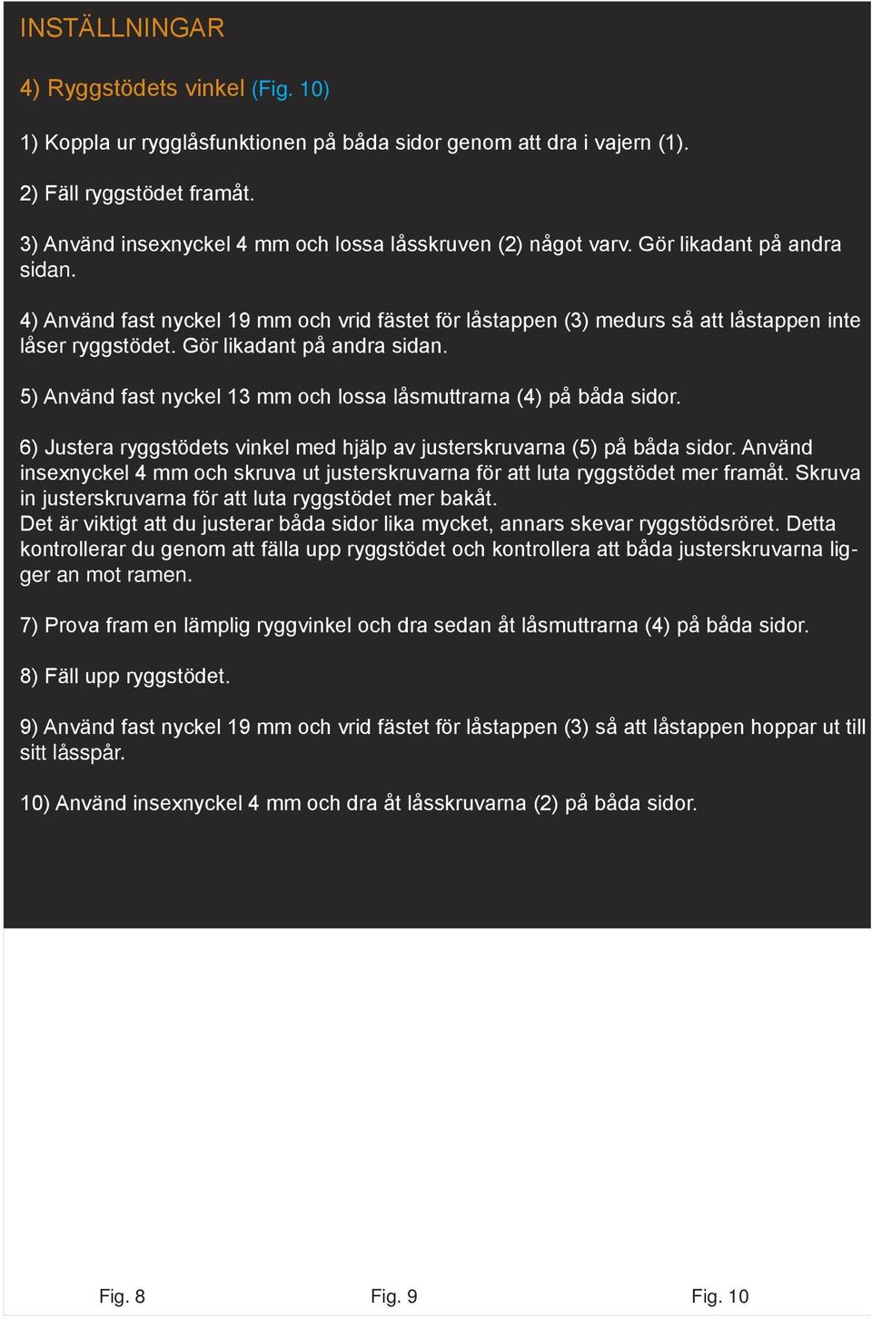 4) Använd fast nyckel 19 mm och vrid fästet för låstappen (3) medurs så att låstappen inte låser ryggstödet. Gör likadant på andra sidan.