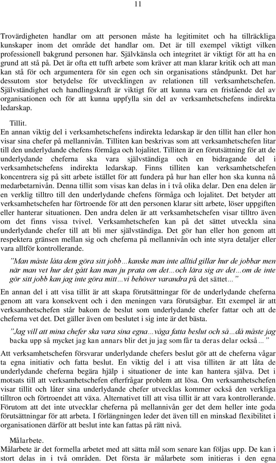 Det är ofta ett tufft arbete som kräver att man klarar kritik och att man kan stå för och argumentera för sin egen och sin organisations ståndpunkt.