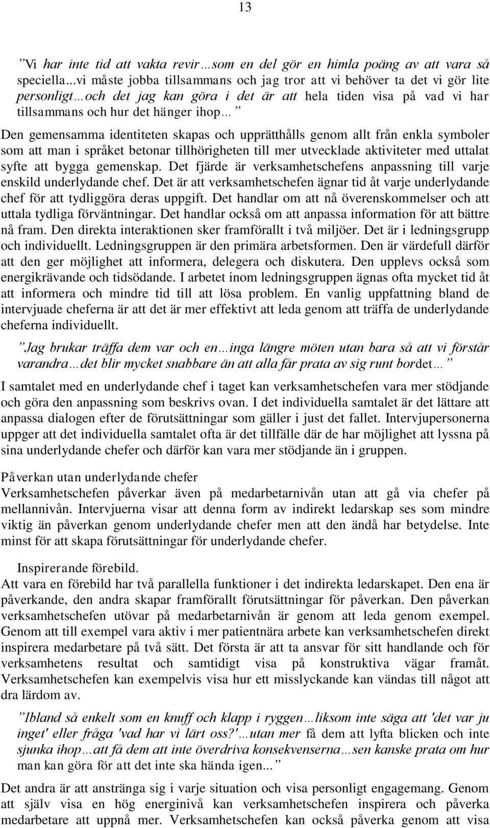 gemensamma identiteten skapas och upprätthålls genom allt från enkla symboler som att man i språket betonar tillhörigheten till mer utvecklade aktiviteter med uttalat syfte att bygga gemenskap.