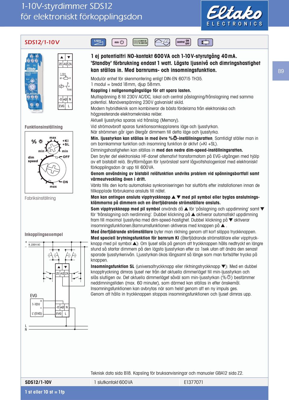 1 modul = bredd 18mm, djup 58mm. Koppling i nollgenomgångsläge för att spara lasten. Multispänning 8 till 230V AC/DC, lokal och central påslagning/frånslagning med samma potential.