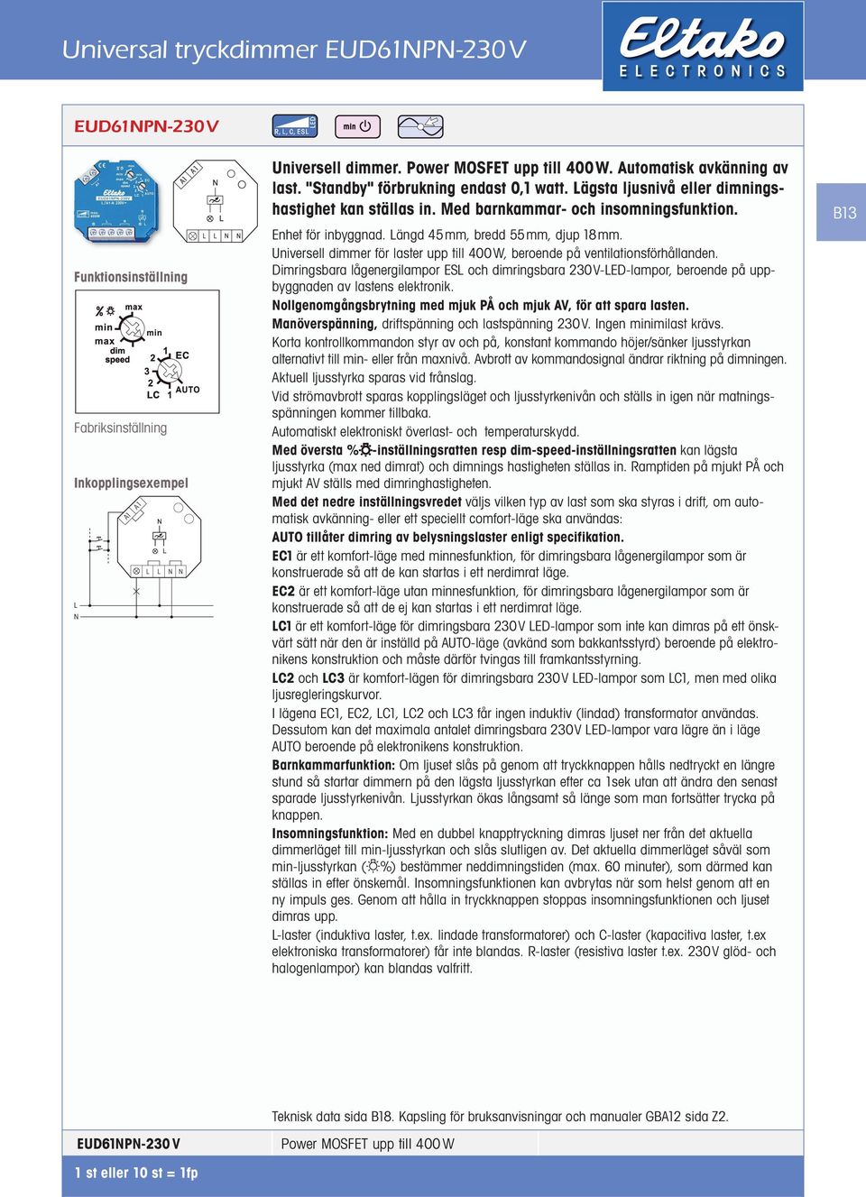 Universell dimmer för laster upp till 400W, beroende på ventilationsförhållanden. Dimringsbara lågenergilampor ES och dimringsbara 230V-ED-lampor, beroende på uppbyggnaden av lastens elektronik.