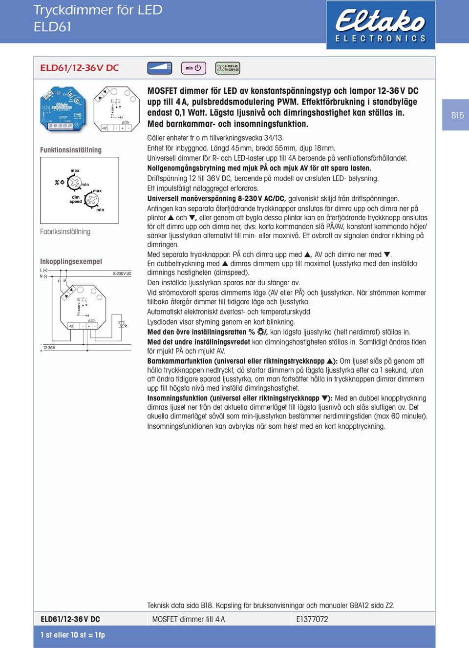 Universell dimmer för R- och ED-laster upp till 4A beroende på ventilationsförhållandet. ollgenomgångsbrytning med mjuk PÅ och mjuk AV för att spara lasten.