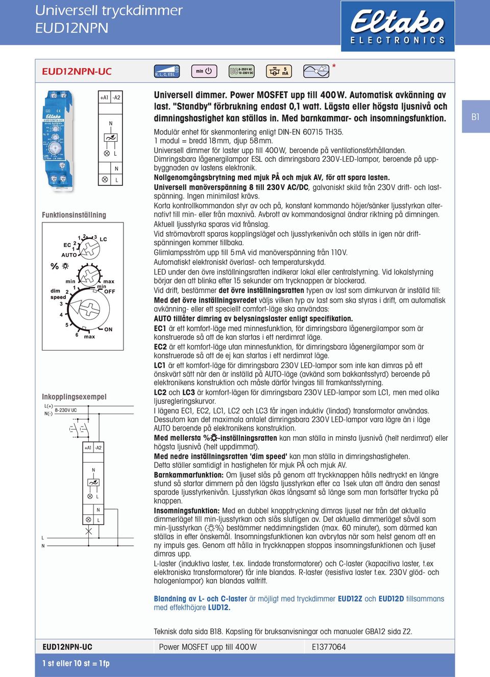 Universell dimmer för laster upp till 400W, beroende på ventilationsförhållanden. Dimringsbara lågenergilampor ES och dimringsbara 230V-ED-lampor, beroende på uppbyggnaden av lastens elektronik.
