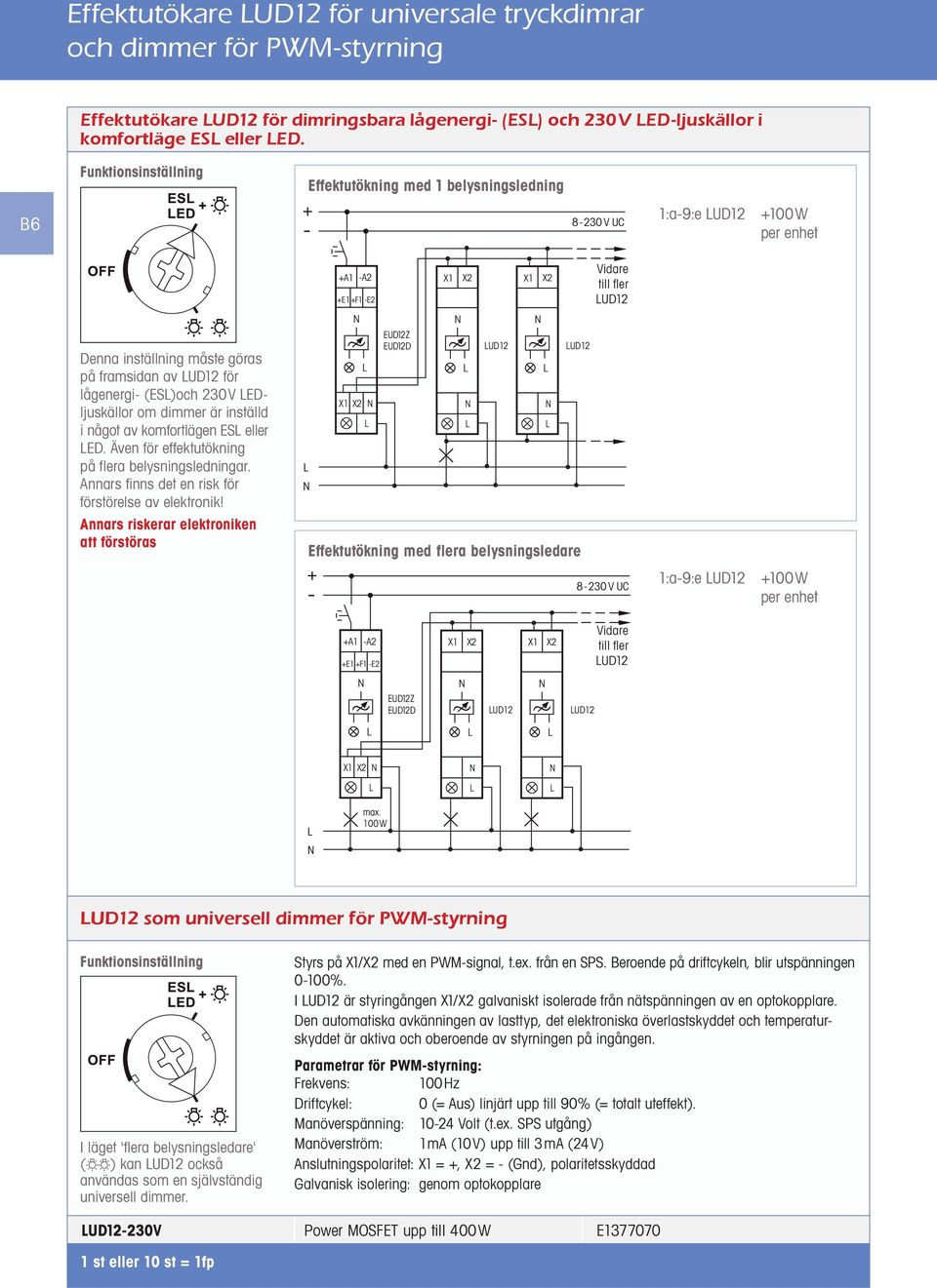 i något av komfortlägen ES eller ED. Även för effektutökning på flera belysningsledningar. Annars finns det en risk för förstörelse av elektronik!