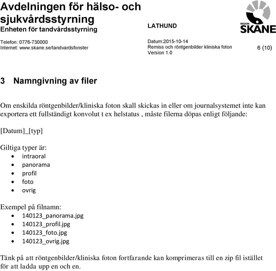 intraoral panorama profil foto ovrig Exempel på filnamn: 140123_panorama.jpg 140123_profil.jpg 140123_foto.jpg 140123_ovrig.