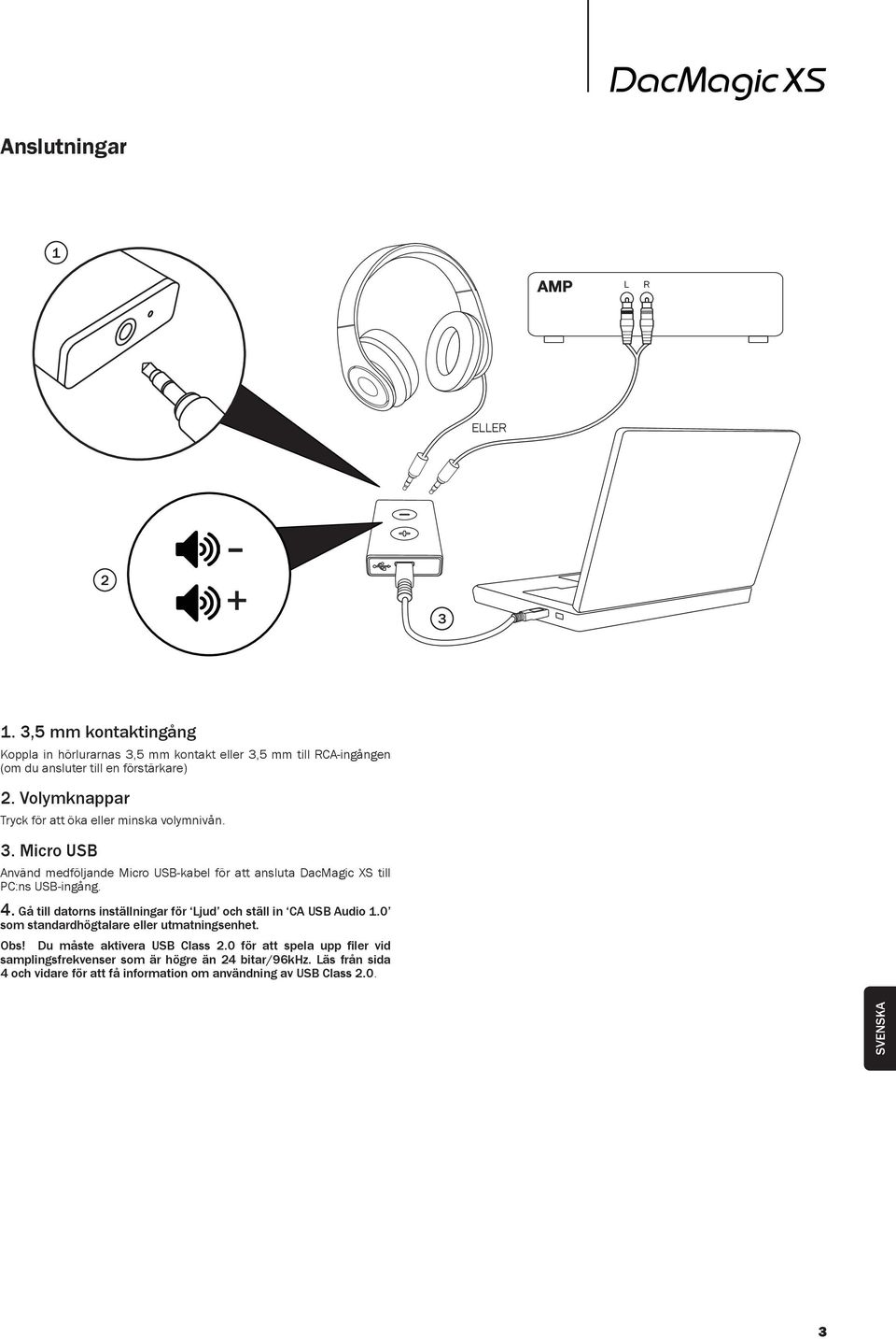 Volymknappar Tryck för att öka eller minska volymnivån. 3. Micro USB Använd medföljande Micro USB-kabel för att ansluta DacMagic XS till PC:ns USB-ingång. 4.