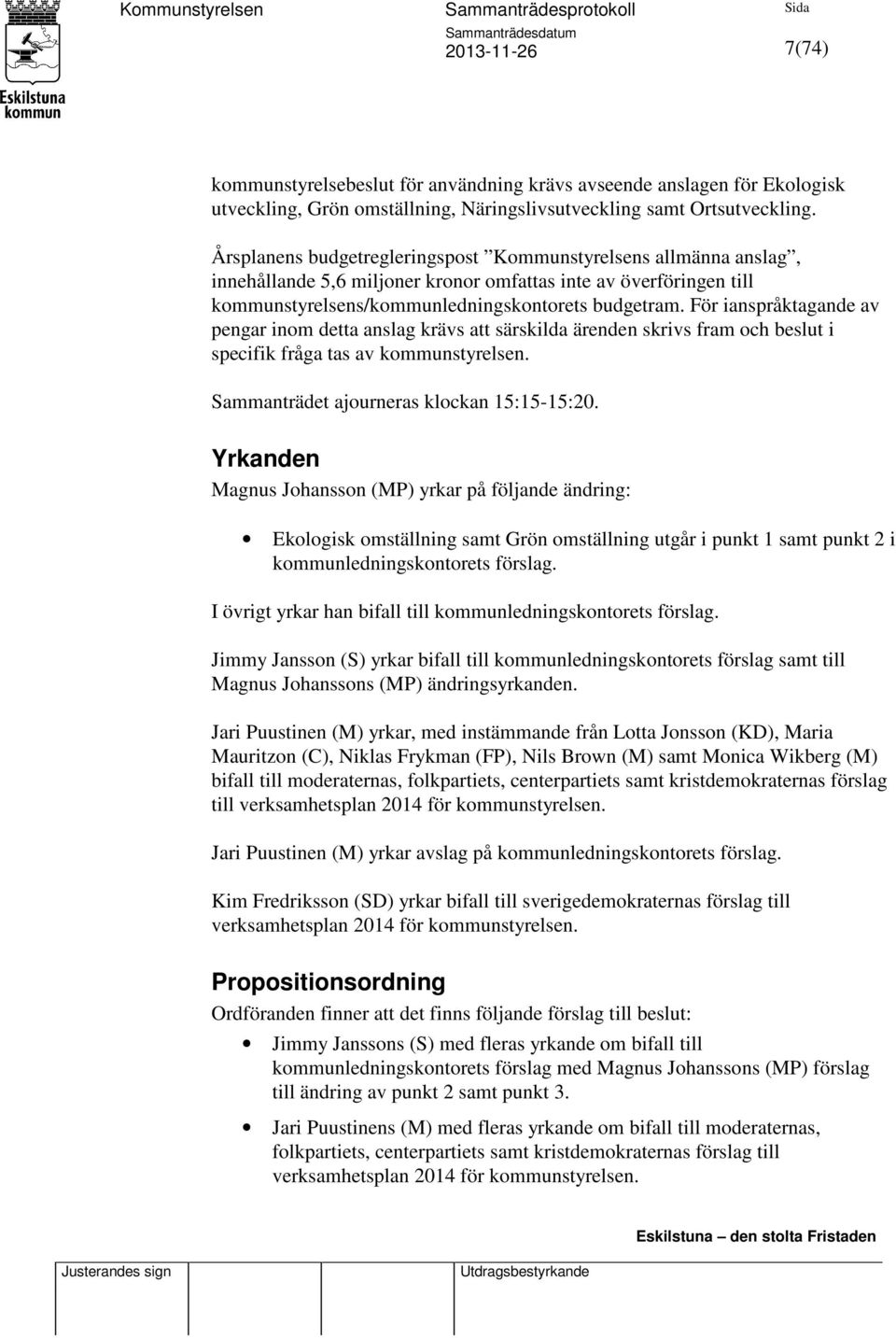 För ianspråktagande av pengar inom detta anslag krävs att särskilda ärenden skrivs fram och beslut i specifik fråga tas av kommunstyrelsen. Sammanträdet ajourneras klockan 15:15-15:20.