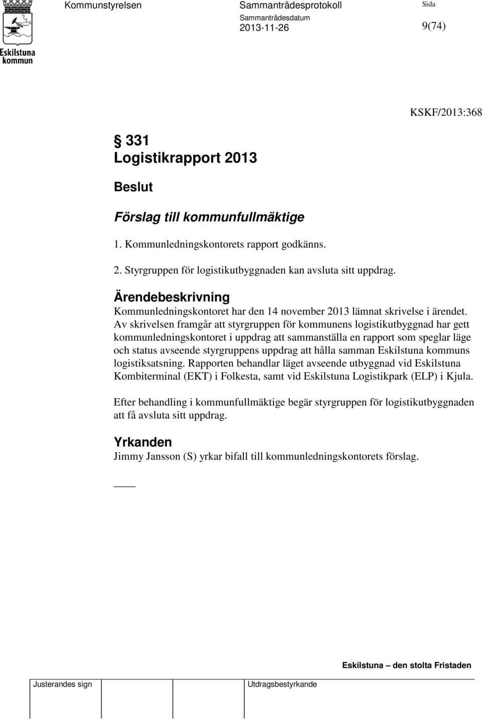 Av skrivelsen framgår att styrgruppen för kommunens logistikutbyggnad har gett kommunledningskontoret i uppdrag att sammanställa en rapport som speglar läge och status avseende styrgruppens uppdrag