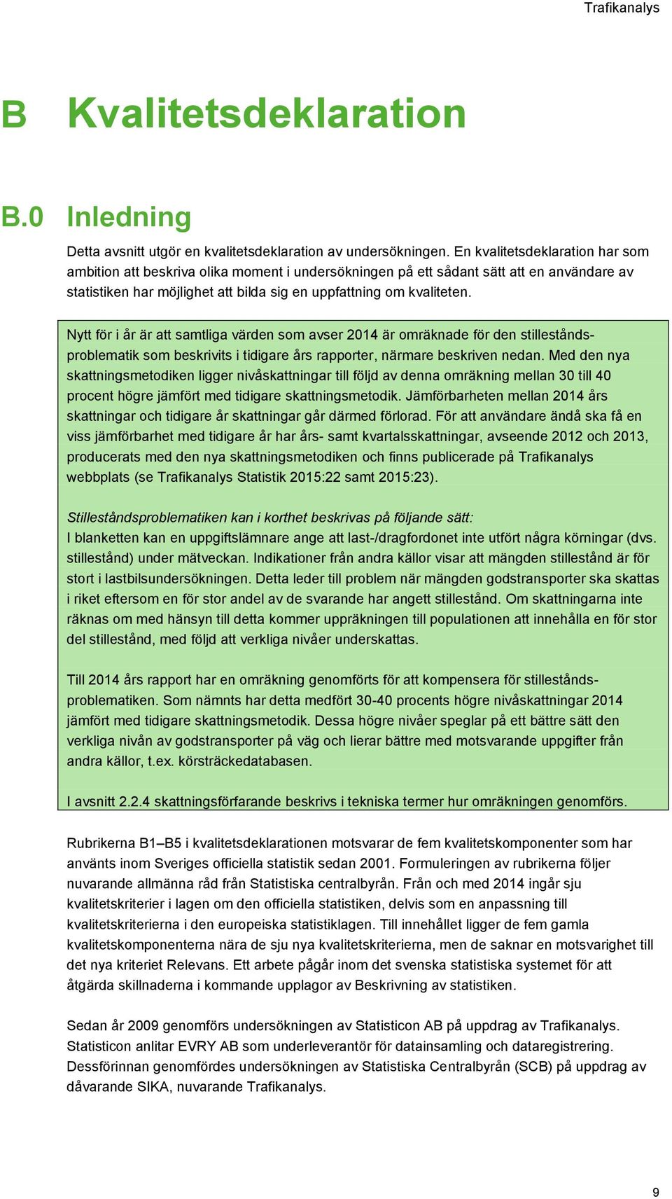 Nytt för i år är att samtliga värden som avser 2014 är omräknade för den stilleståndsproblematik som beskrivits i tidigare års rapporter, närmare beskriven nedan.