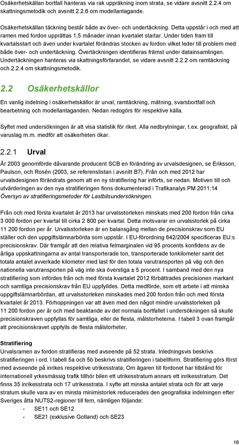 Under tiden fram till kvartalsstart och även under kvartalet förändras stocken av fordon vilket leder till problem med både över- och undertäckning.