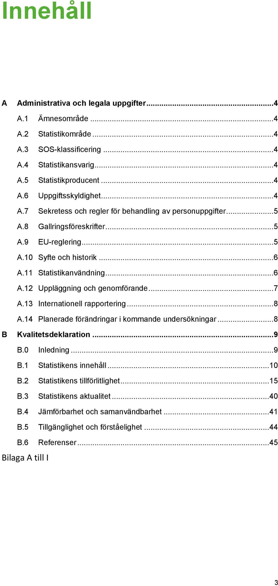 .. 7 A.13 Internationell rapportering... 8 A.14 Planerade förändringar i kommande undersökningar... 8 B Kvalitetsdeklaration... 9 B.0 Inledning... 9 B.1 Statistikens innehåll... 10 B.