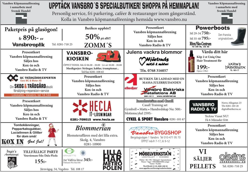UPPTÄCK VANSBRO S SPECIALBUTIKER! SHOPPA PÅ HEMMAPLAN! Personlig service, fri parkering, caféer & restauranger inom gångavstånd. Kolla in s hemsida www.vansbro.nu Tel.