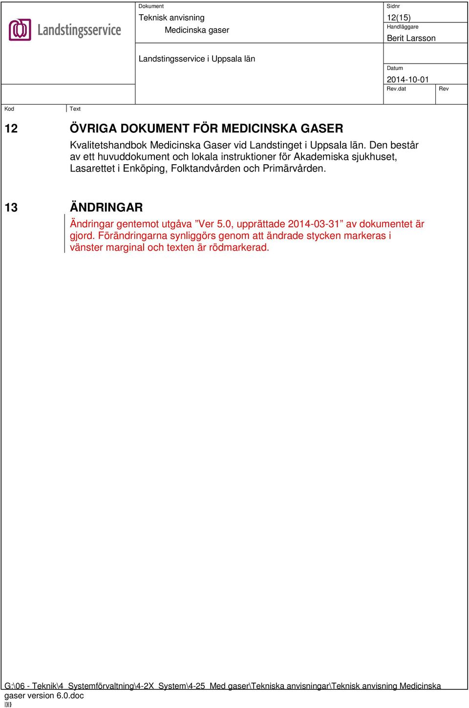 13 ÄNDRINGAR Ändringar gentemot utgåva Ver 5.0, upprättade 2014-03-31 av dokumentet är gjord.