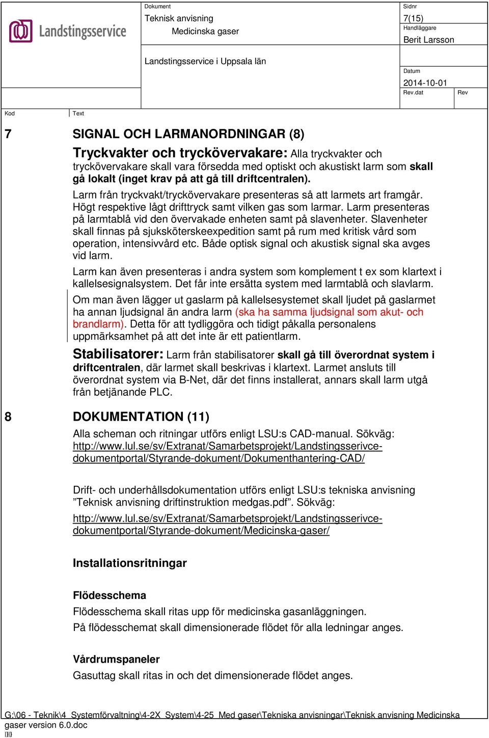 till driftcentralen). Larm från tryckvakt/tryckövervakare presenteras så att larmets art framgår. Högt respektive lågt drifttryck samt vilken gas som larmar.