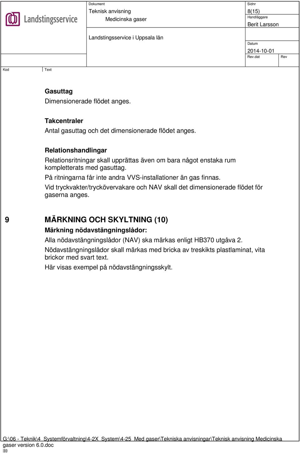 Vid tryckvakter/tryckövervakare och NAV skall det dimensionerade flödet för gaserna anges.