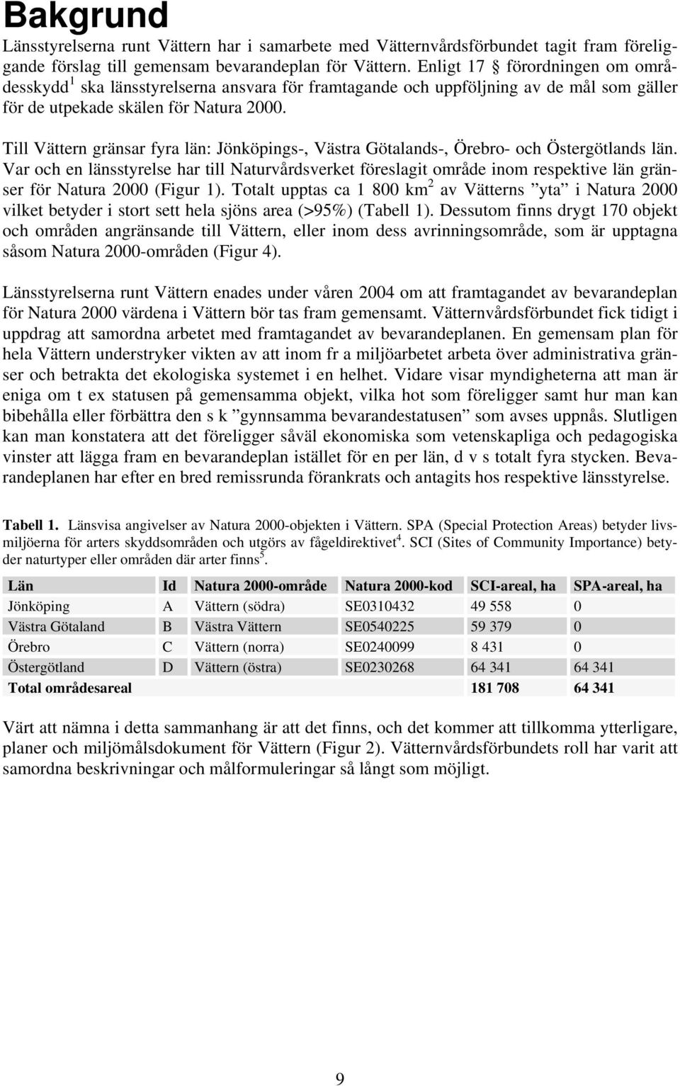 Till Vättern gränsar fyra län: Jönköpings-, Västra Götalands-, Örebro- och Östergötlands län.