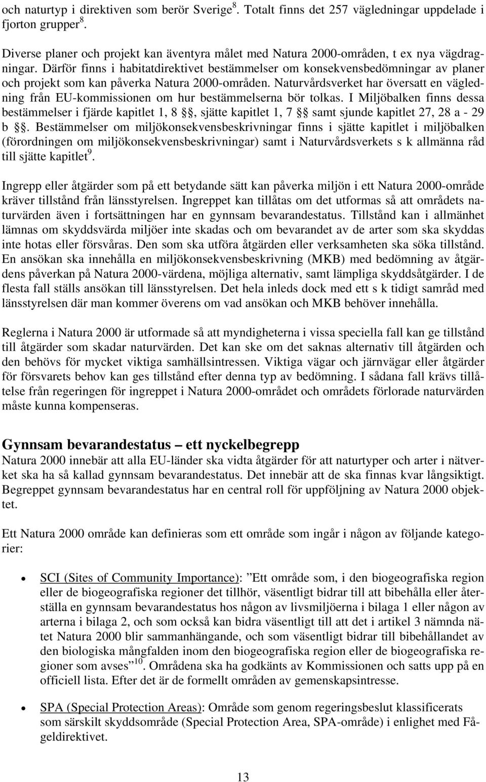 Därför finns i habitatdirektivet bestämmelser om konsekvensbedömningar av planer och projekt som kan påverka Natura 2000-områden.