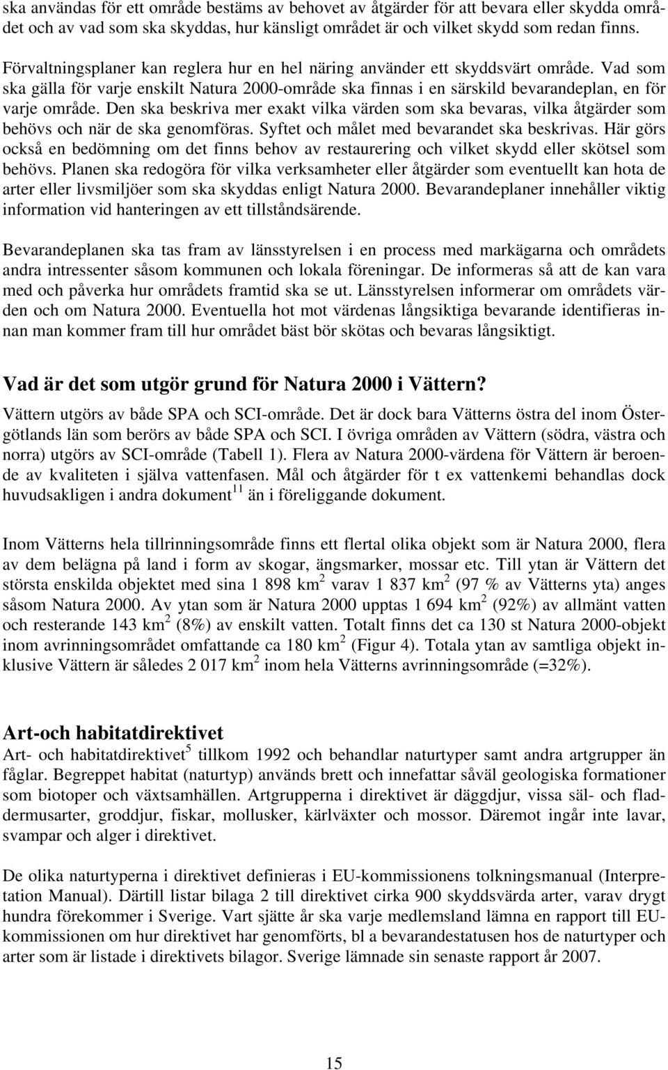 Den ska beskriva mer exakt vilka värden som ska bevaras, vilka åtgärder som behövs och när de ska genomföras. Syftet och målet med bevarandet ska beskrivas.
