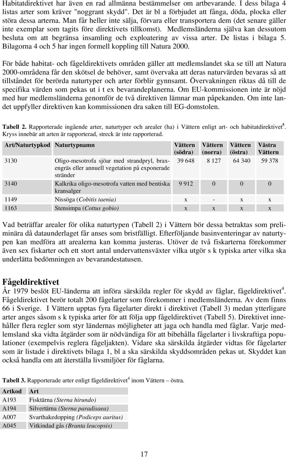 Man får heller inte sälja, förvara eller transportera dem (det senare gäller inte exemplar som tagits före direktivets tillkomst).