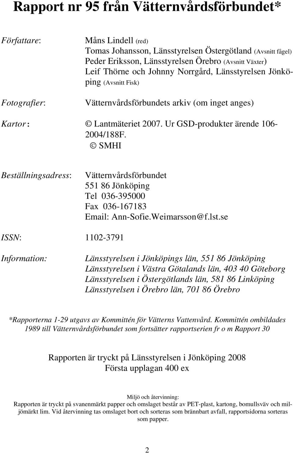 SMHI Beställningsadress: Vätternvårdsförbundet 551 86 Jönköping Tel 036-395000 Fax 036-167183 Email: Ann-Sofie.Weimarsson@f.lst.