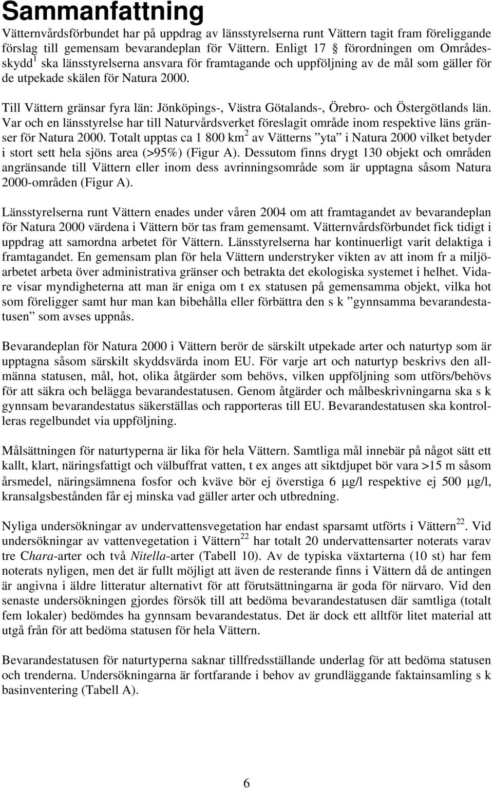 Till Vättern gränsar fyra län: Jönköpings-, Västra Götalands-, Örebro- och Östergötlands län.