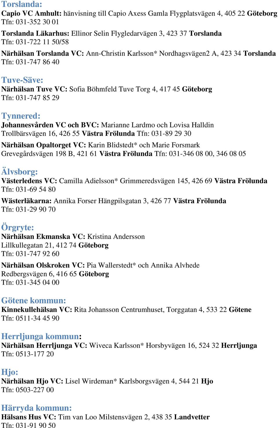 Tynnered: Johannesvården VC och BVC: Marianne Lardmo och Lovisa Halldin Trollbärsvägen 16, 426 55 Västra Frölunda Tfn: 031-89 29 30 Närhälsan Opaltorget VC: Karin Blidstedt* och Marie Forsmark
